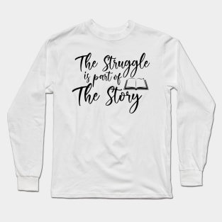 The Struggle Is Part Of The Story Long Sleeve T-Shirt